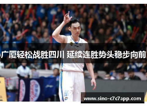 广厦轻松战胜四川 延续连胜势头稳步向前 广厦轻松战胜四川 延续连胜势头稳步向前