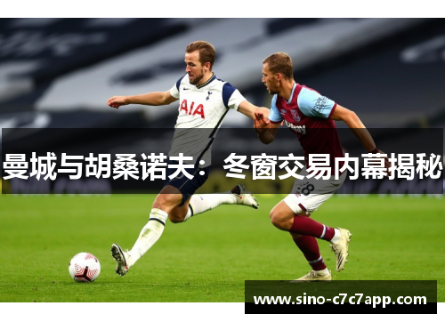 曼城与胡桑诺夫:冬窗交易内幕揭秘 曼城与胡桑诺夫:冬窗交易内幕揭秘