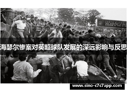 海瑟尔惨案对英超球队发展的深远影响与反思 海瑟尔惨案对英超球队发展的深远影响与反思