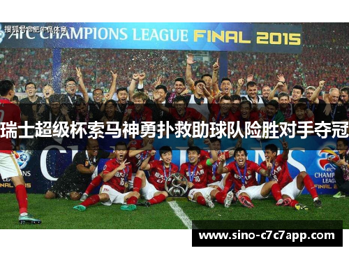 瑞士超级杯索马神勇扑救助球队险胜对手夺冠 瑞士超级杯索马神勇扑救助球队险胜对手夺冠