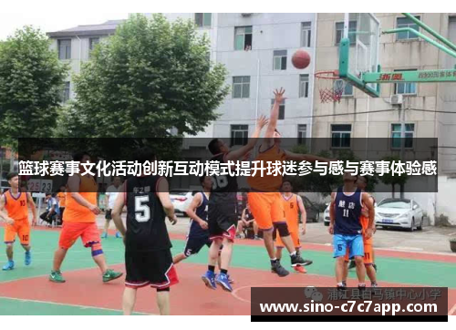 篮球赛事文化活动创新互动模式提升球迷参与感与赛事体验感