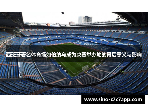 西班牙著名体育场如伯纳乌成为决赛举办地的背后意义与影响