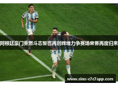 阿根廷豪门重燃斗志誓言再创辉煌力争赛场荣誉再度归来